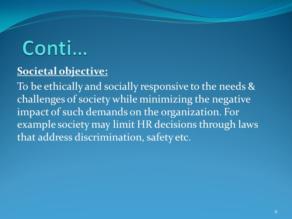 Societal objective: To be ethically and socially responsive to the needs & challenges of society while minimizing the negative impact of such demands on the organization.