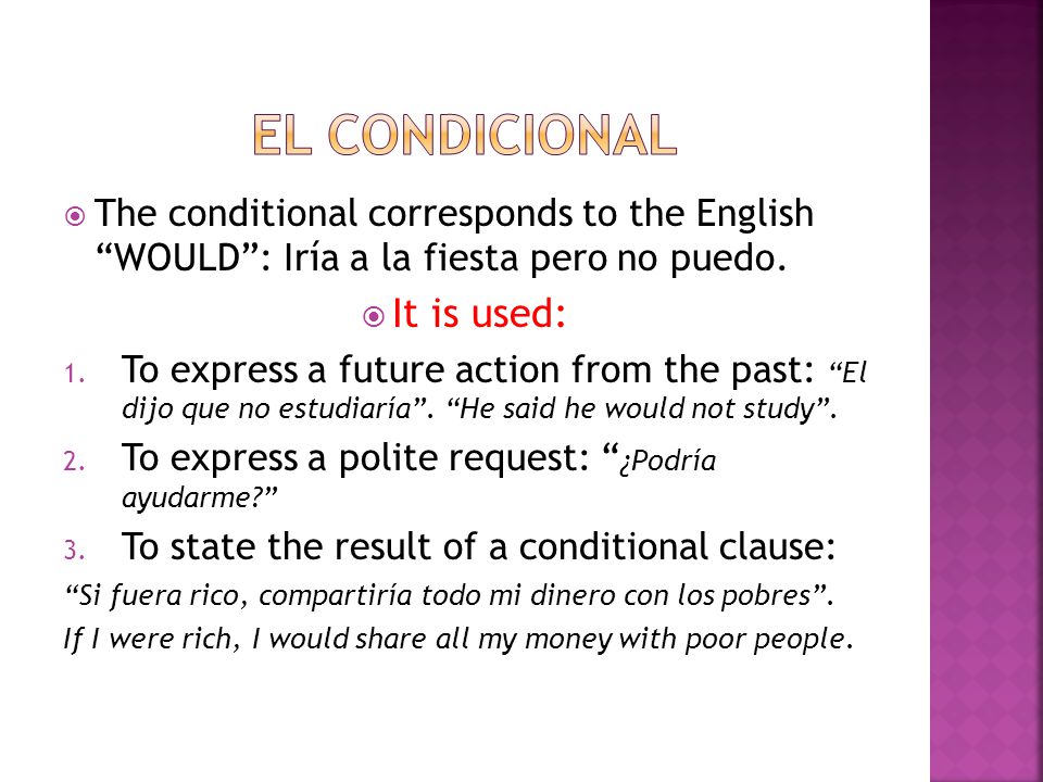  The conditional corresponds to the English WOULD : Iría a la fiesta pero no puedo.