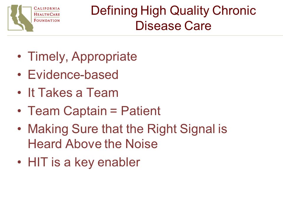 Defining High Quality Chronic Disease Care Timely, Appropriate Evidence-based It Takes a Team Team Captain = Patient Making Sure that the Right Signal is Heard Above the Noise HIT is a key enabler