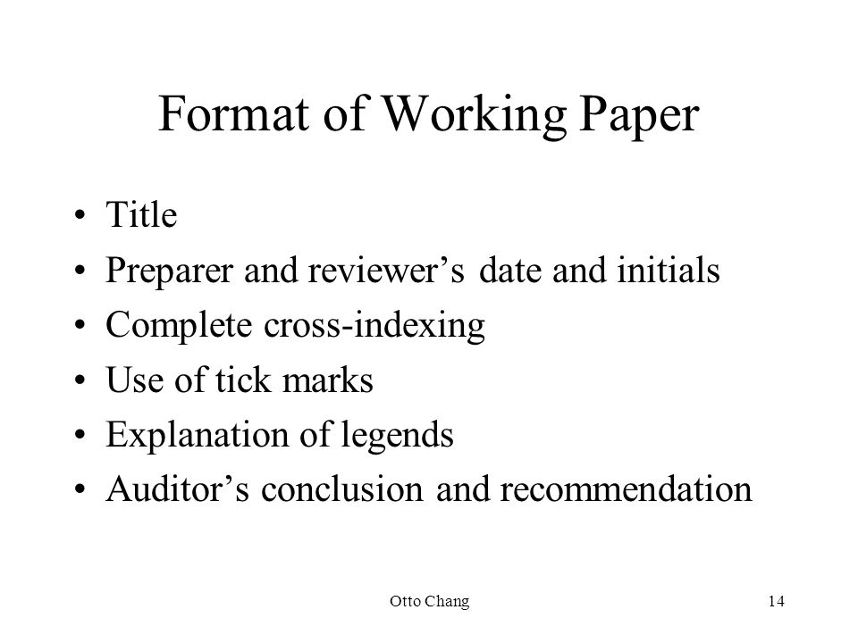 Otto Chang14 Format of Working Paper Title Preparer and reviewer’s date and initials Complete cross-indexing Use of tick marks Explanation of legends Auditor’s conclusion and recommendation