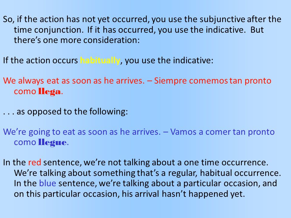 So, if the action has not yet occurred, you use the subjunctive after the time conjunction.