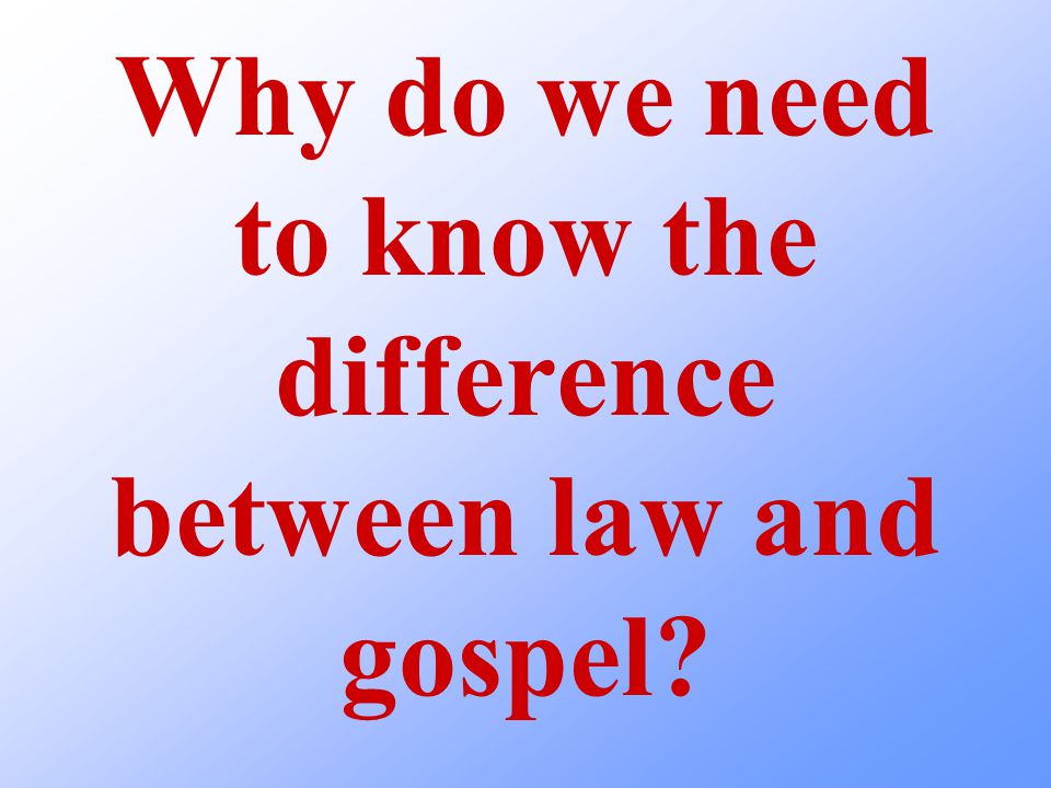 Why do we need to know the difference between law and gospel