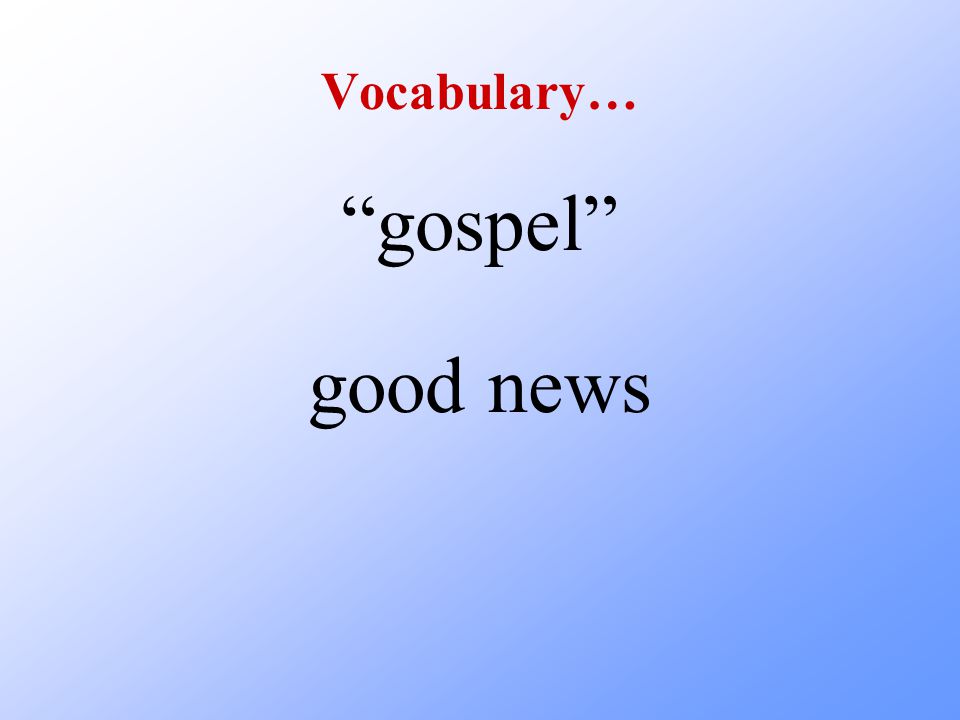 Vocabulary… gospel good news