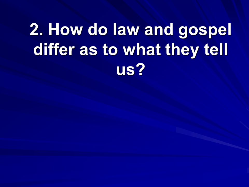 2. How do law and gospel differ as to what they tell us