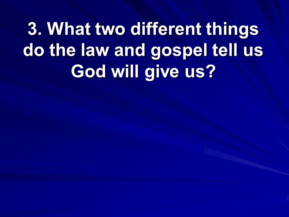 3. What two different things do the law and gospel tell us God will give us