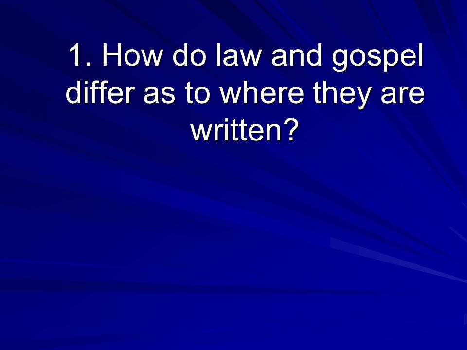 1. How do law and gospel differ as to where they are written