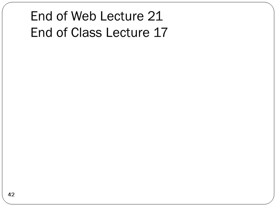 End of Web Lecture 21 End of Class Lecture 17 42