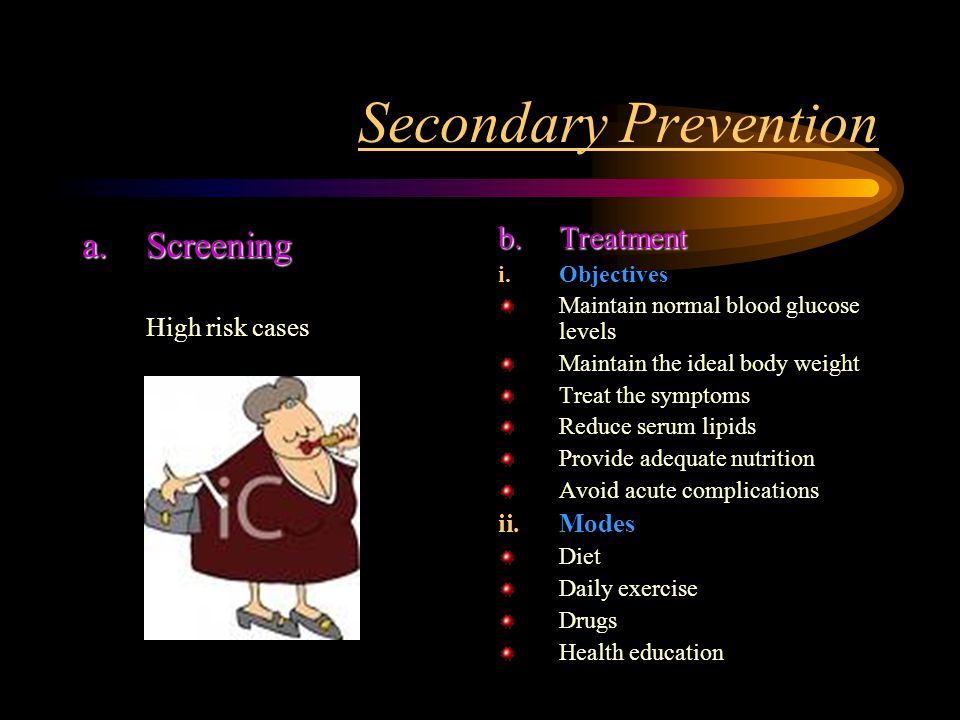 Secondary Prevention a.Screening High risk cases b.