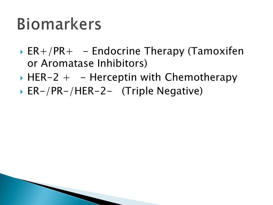  ER+/PR+ - Endocrine Therapy (Tamoxifen or Aromatase Inhibitors)  HER Herceptin with Chemotherapy  ER-/PR-/HER-2- (Triple Negative)