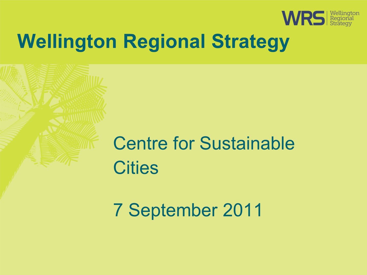 Wellington Regional Strategy Centre for Sustainable Cities 7 September 2011