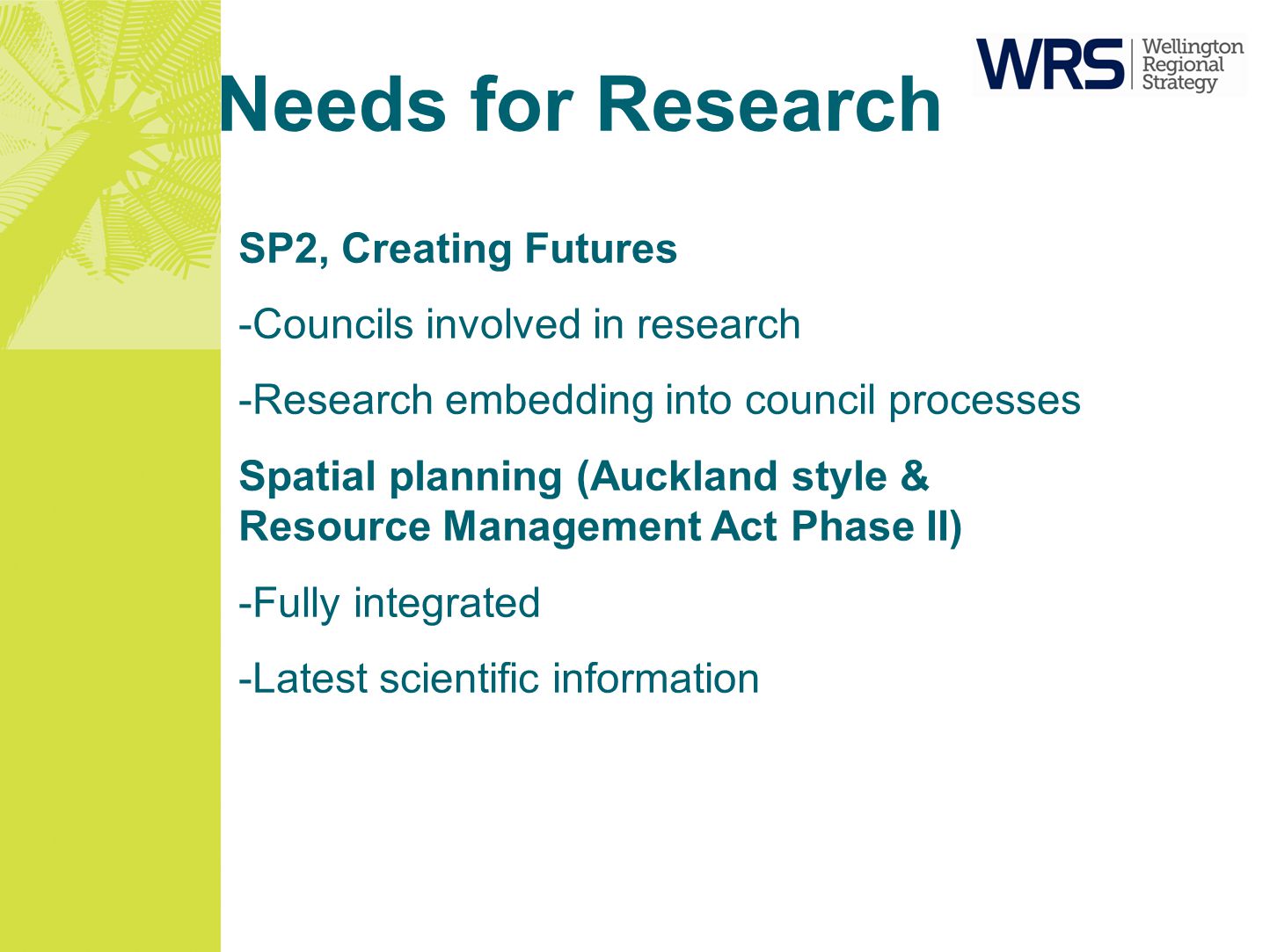 Needs for Research SP2, Creating Futures -Councils involved in research -Research embedding into council processes Spatial planning (Auckland style & Resource Management Act Phase II) -Fully integrated -Latest scientific information