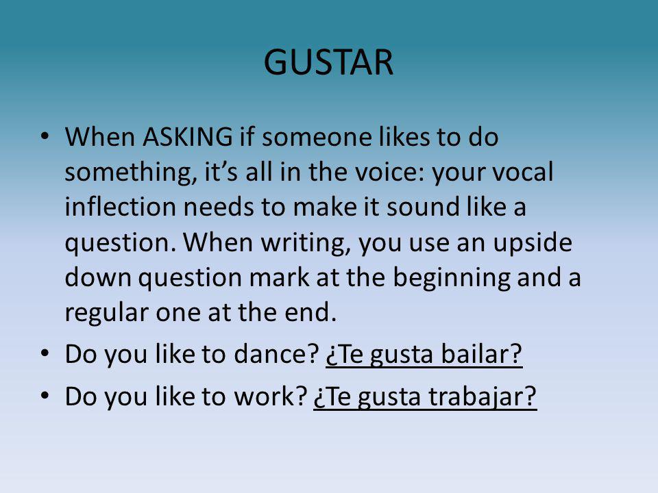 GUSTAR When ASKING if someone likes to do something, it’s all in the voice: your vocal inflection needs to make it sound like a question.