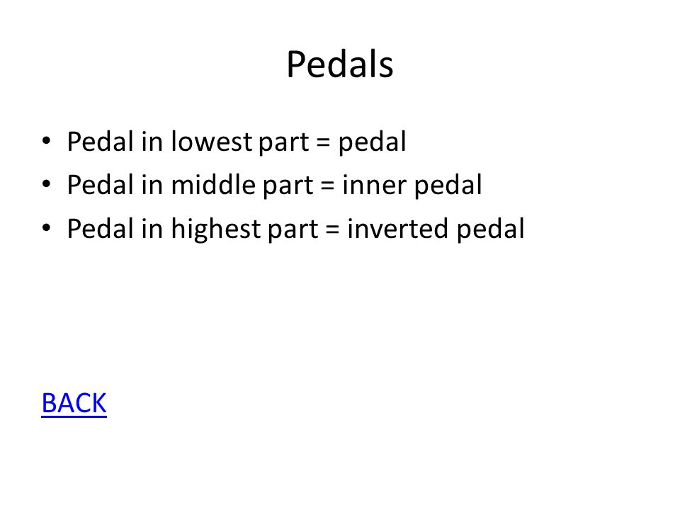 Pedals Pedal in lowest part = pedal Pedal in middle part = inner pedal Pedal in highest part = inverted pedal BACK