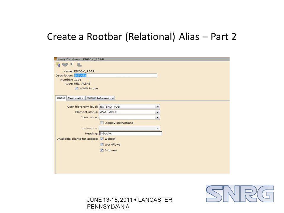 JUNE 13-15, 2011  LANCASTER, PENNSYLVANIA Create a Rootbar (Relational) Alias – Part 2