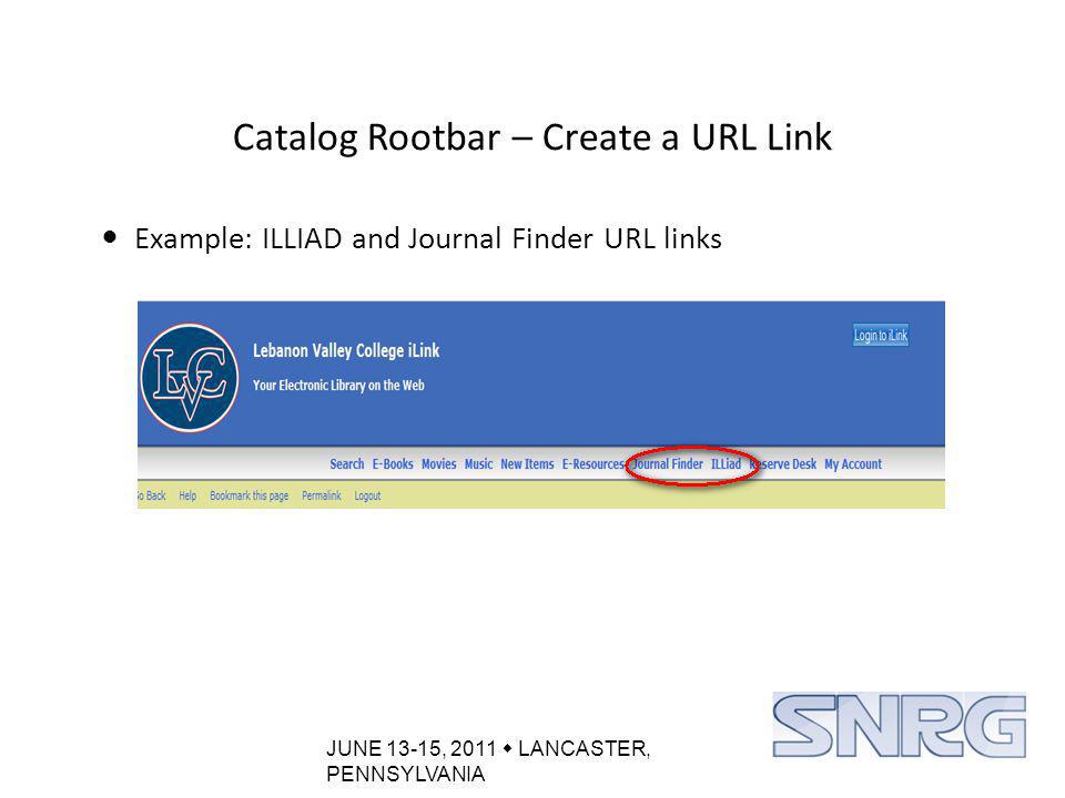 JUNE 13-15, 2011  LANCASTER, PENNSYLVANIA Catalog Rootbar – Create a URL Link Example: ILLIAD and Journal Finder URL links