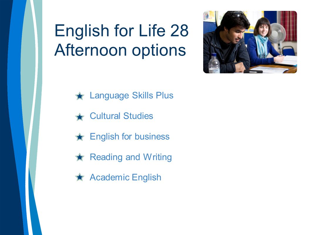 English for Life 28 Afternoon options Language Skills Plus Cultural Studies English for business Reading and Writing Academic English