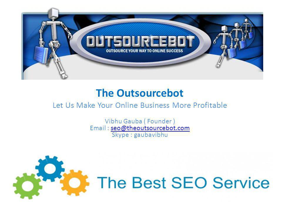 The Outsourcebot Let Us Make Your Online Business More Profitable Vibhu Gauba ( Founder )   Skype :