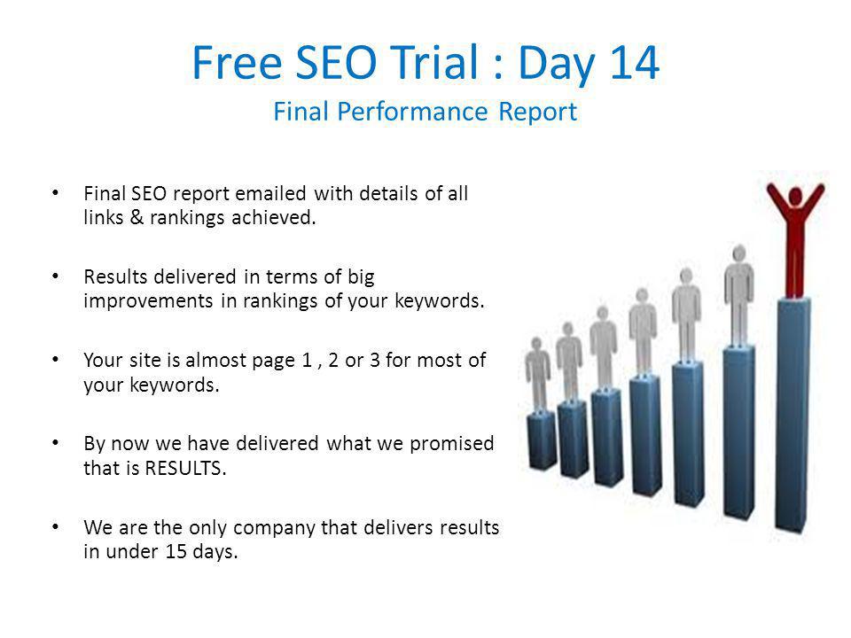 Free SEO Trial : Day 14 Final Performance Report Final SEO report  ed with details of all links & rankings achieved.