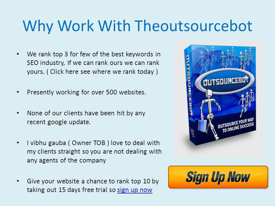 Why Work With Theoutsourcebot We rank top 3 for few of the best keywords in SEO industry, If we can rank ours we can rank yours.
