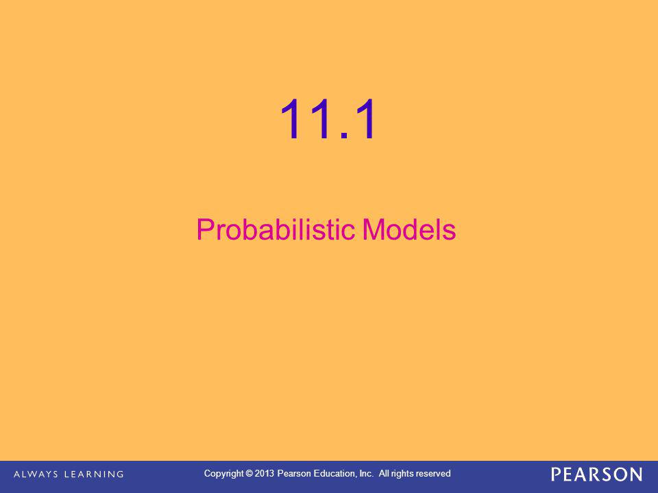 Copyright © 2013 Pearson Education, Inc. All rights reserved 11.1 Probabilistic Models