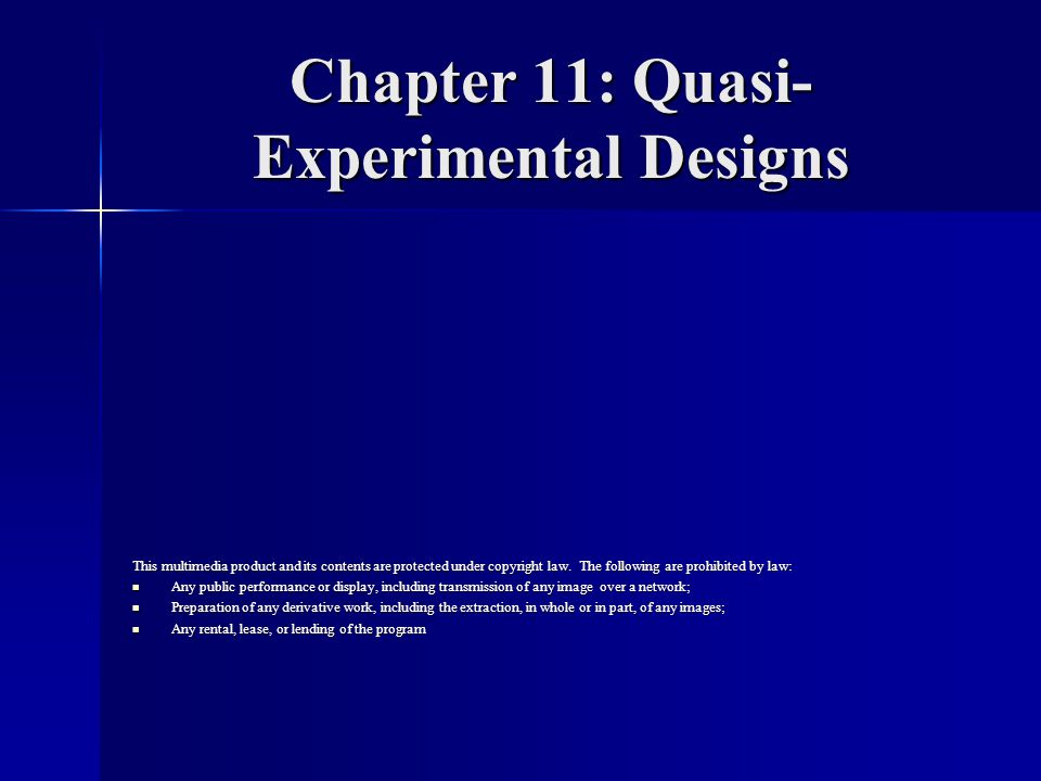 Chapter 11: Quasi- Experimental Designs This multimedia product and its contents are protected under copyright law.