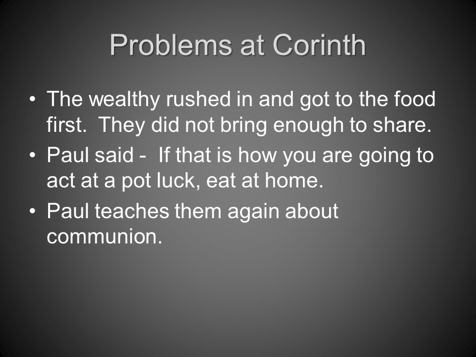 Problems at Corinth The wealthy rushed in and got to the food first.