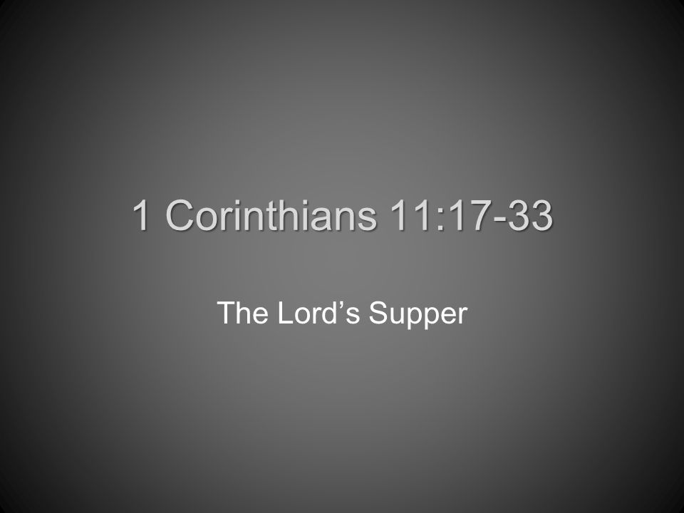 1 Corinthians 11:17-33 The Lord’s Supper