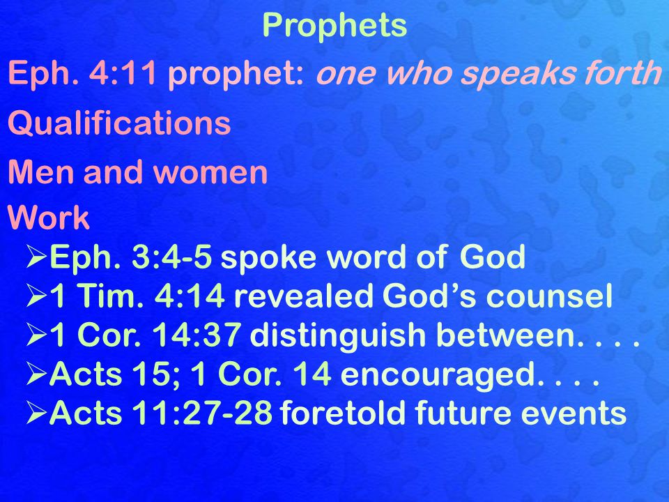 Prophets Eph. 4:11 prophet: one who speaks forth Qualifications Men and women Work  Eph.