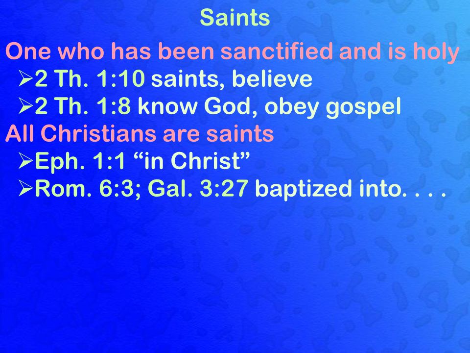 Saints One who has been sanctified and is holy  2 Th.
