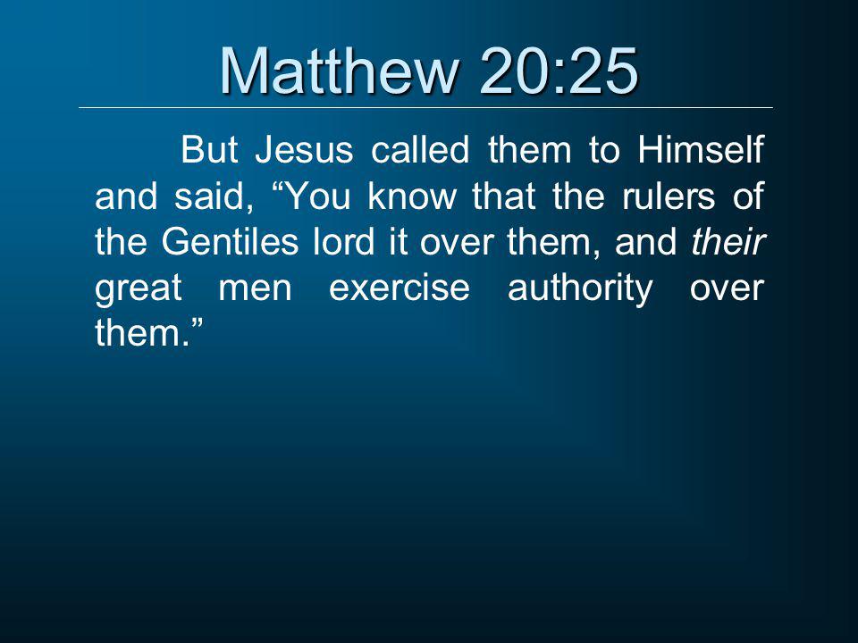 Matthew 20:25 But Jesus called them to Himself and said, You know that the rulers of the Gentiles lord it over them, and their great men exercise authority over them.