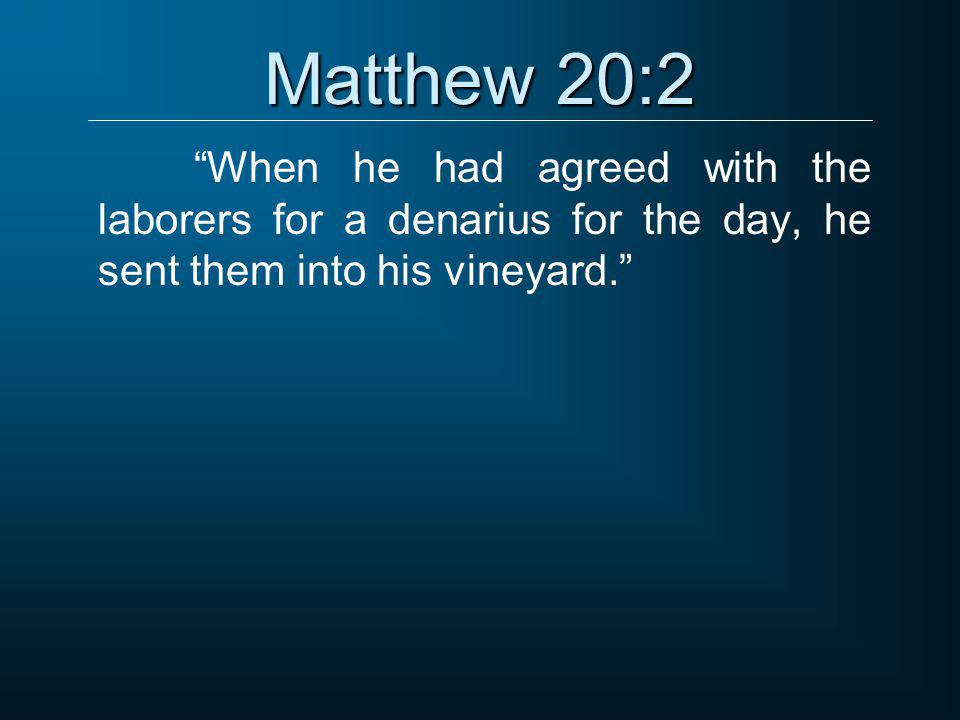 Matthew 20:2 When he had agreed with the laborers for a denarius for the day, he sent them into his vineyard.