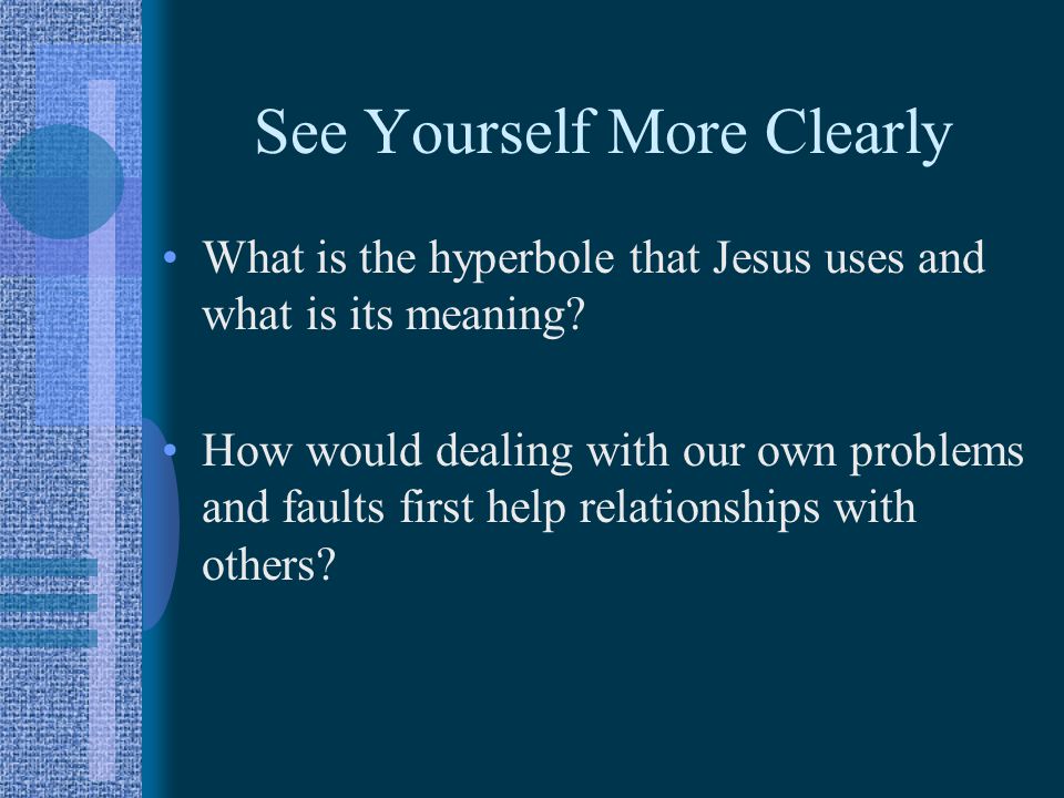 See Yourself More Clearly What is the hyperbole that Jesus uses and what is its meaning.