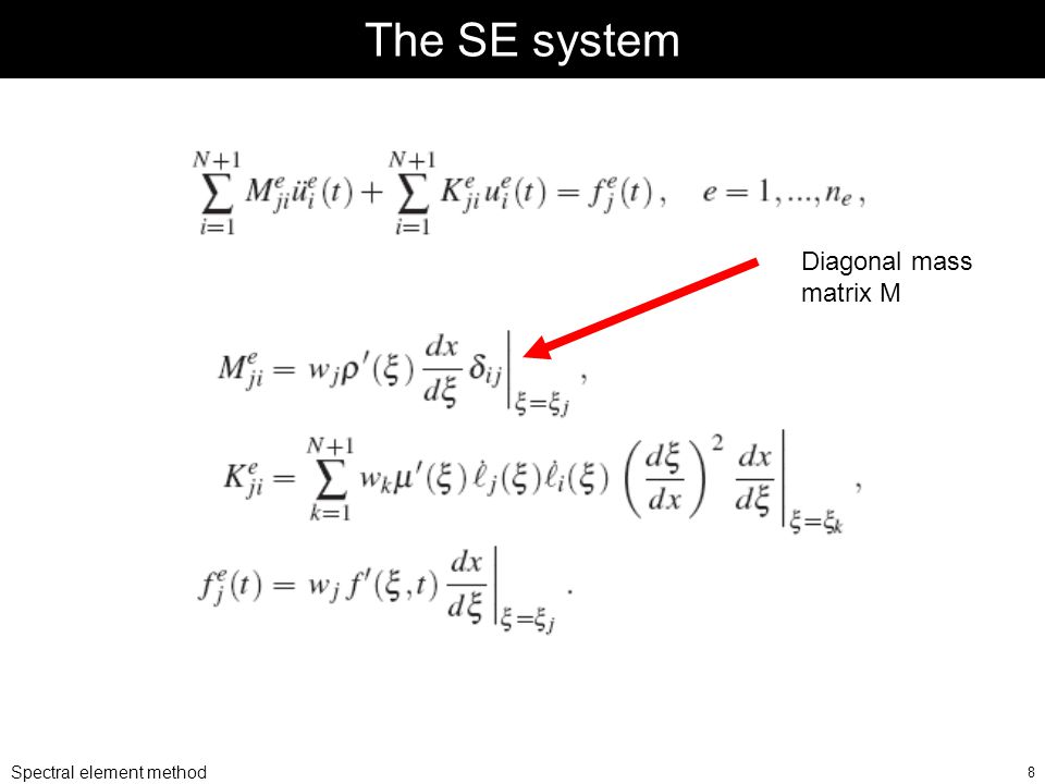 Spectral element method 8 The SE system Diagonal mass matrix M