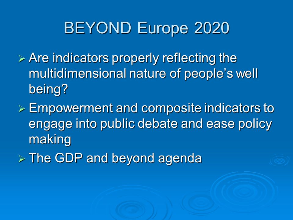 BEYOND Europe 2020  Are indicators properly reflecting the multidimensional nature of people’s well being.