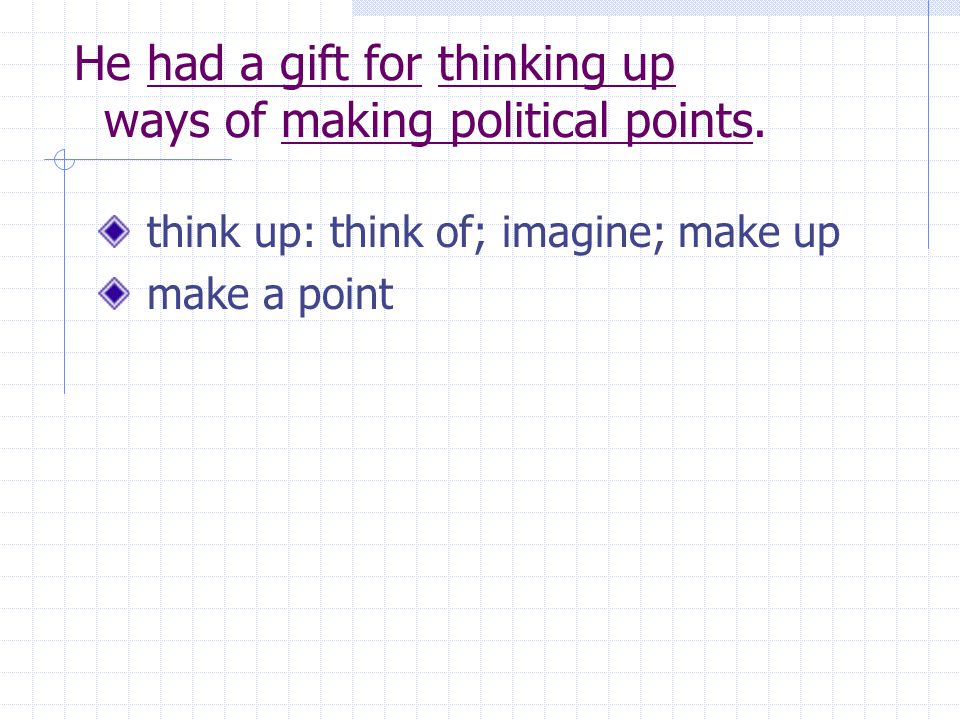 think up: think of; imagine; make up make a point He had a gift for thinking up ways of making political points.