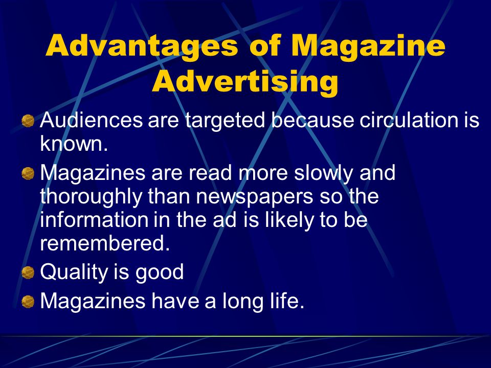 Advantages of Magazine Advertising Audiences are targeted because circulation is known.