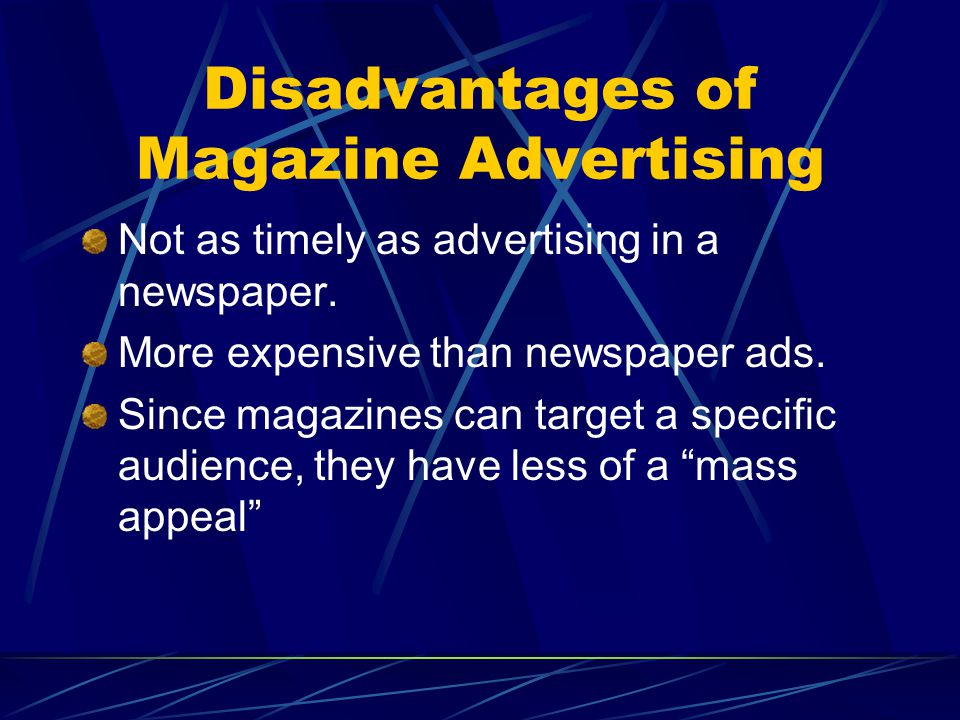 Disadvantages of Magazine Advertising Not as timely as advertising in a newspaper.