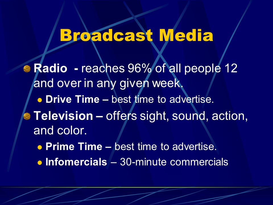 Broadcast Media Radio - reaches 96% of all people 12 and over in any given week.
