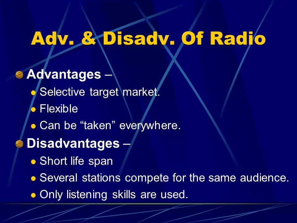 Adv. & Disadv. Of Radio Advantages – Selective target market.