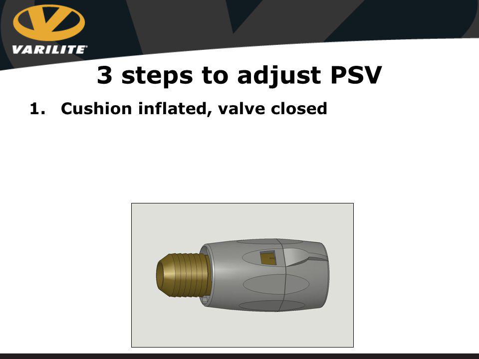 3 steps to adjust PSV 1.Cushion inflated, valve closed