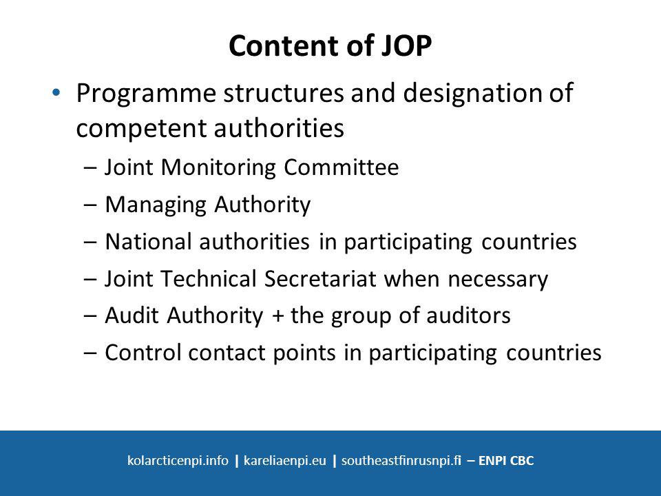 SOUTH-EAST FINLAND - RUSSIA ENPI CBC kolarcticenpi.info | kareliaenpi.eu | southeastfinrusnpi.fi – ENPI CBC Content of JOP Programme structures and designation of competent authorities –Joint Monitoring Committee –Managing Authority –National authorities in participating countries –Joint Technical Secretariat when necessary –Audit Authority + the group of auditors –Control contact points in participating countries