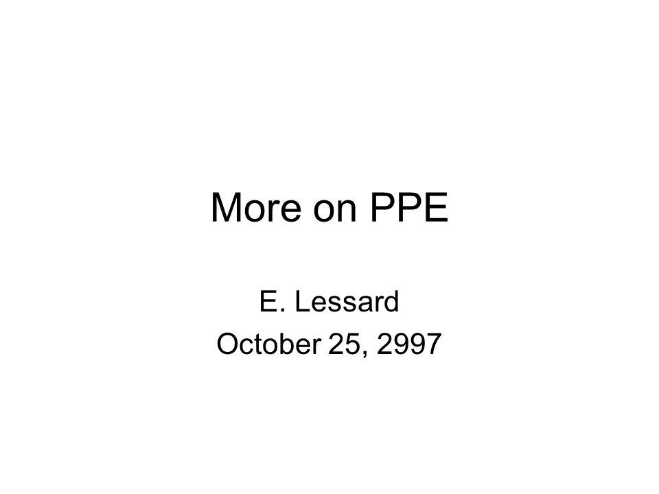More on PPE E. Lessard October 25, 2997
