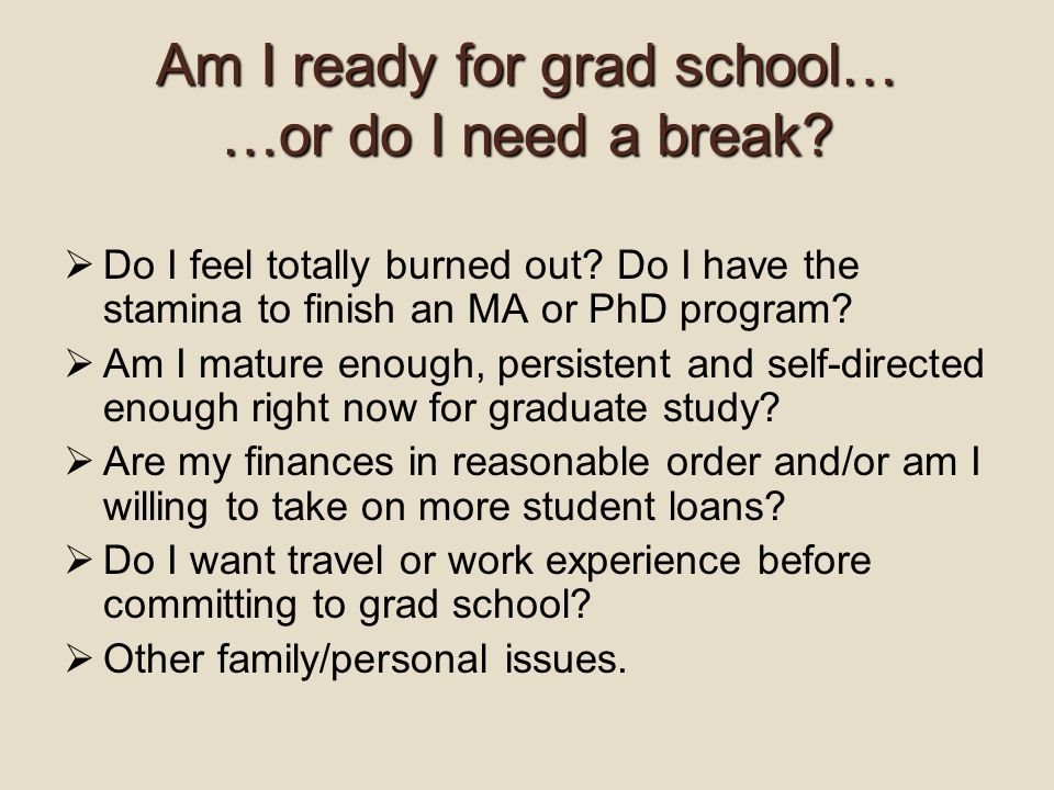 Am I ready for grad school… …or do I need a break.