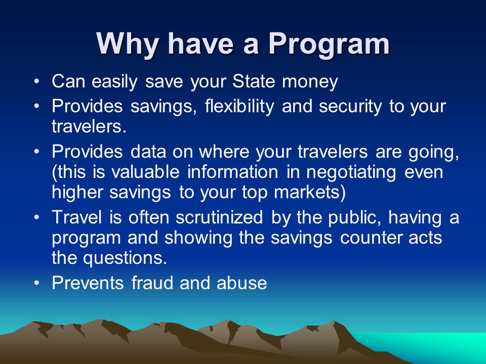 Why have a Program Can easily save your State money Provides savings, flexibility and security to your travelers.