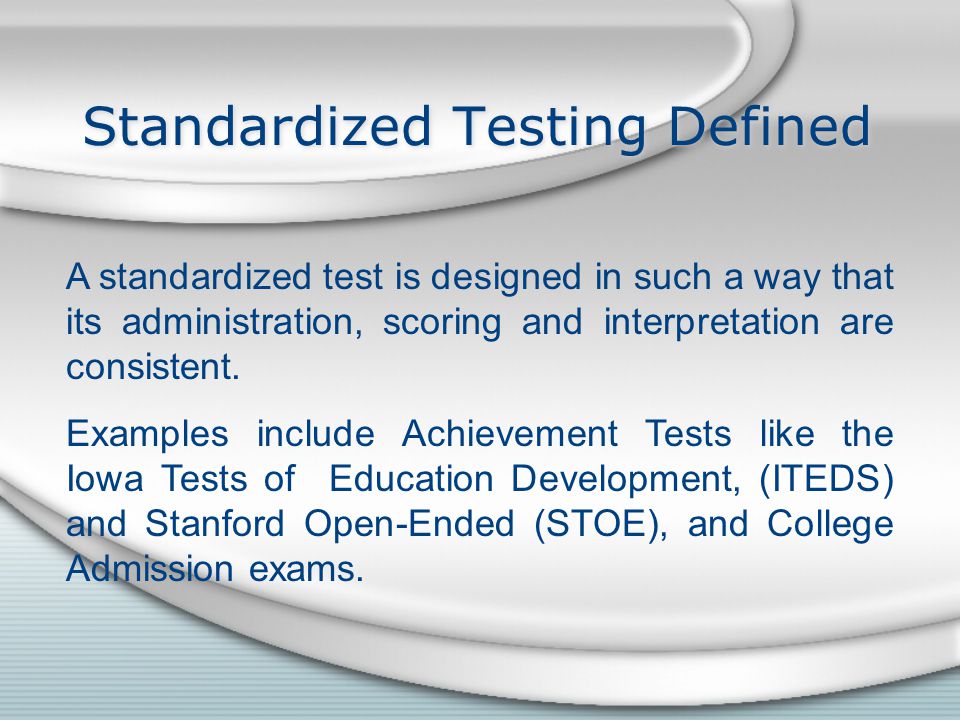 Standardized Testing Defined A standardized test is designed in such a way that its administration, scoring and interpretation are consistent.