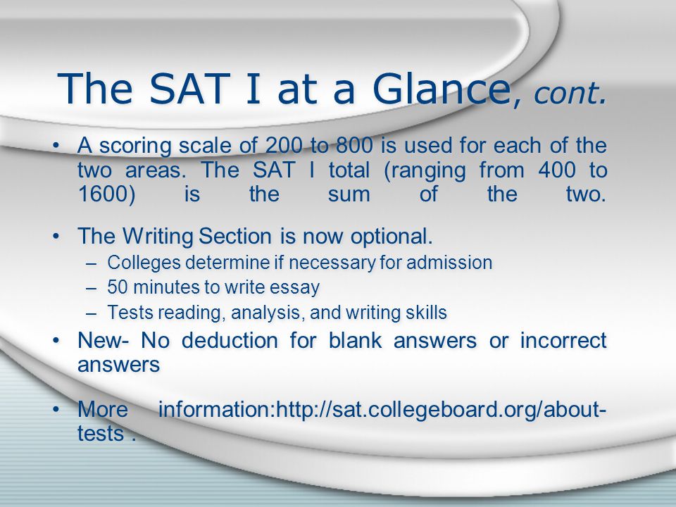 The SAT I at a Glance, cont. A scoring scale of 200 to 800 is used for each of the two areas.