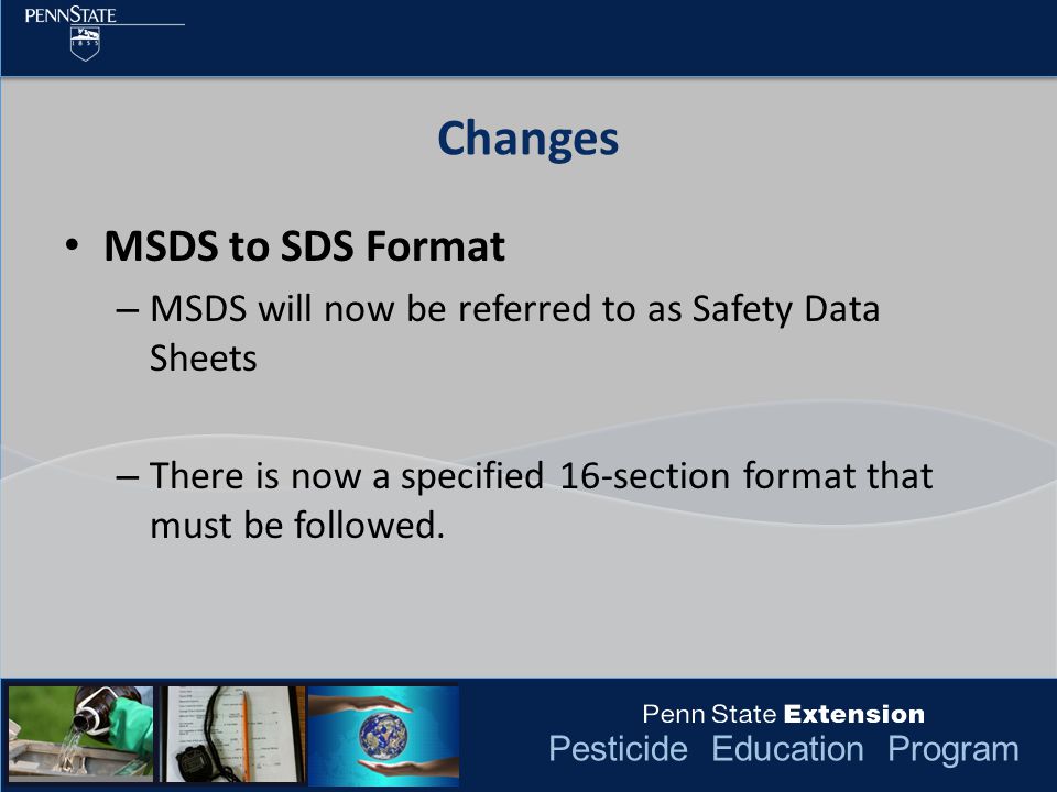 Pesticide Education Program MSDS to SDS Format – MSDS will now be referred to as Safety Data Sheets – There is now a specified 16-section format that must be followed.