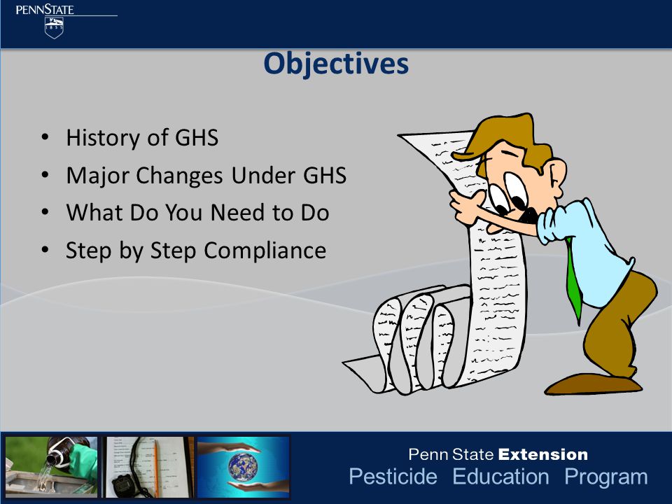Pesticide Education Program Objectives History of GHS Major Changes Under GHS What Do You Need to Do Step by Step Compliance