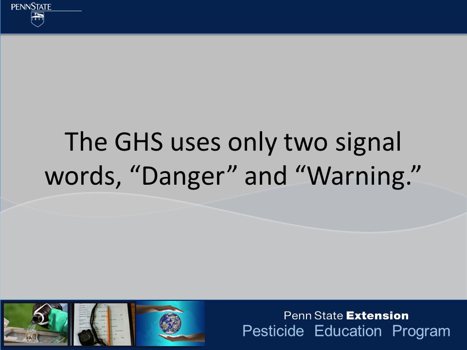 Pesticide Education Program The GHS uses only two signal words, Danger and Warning.