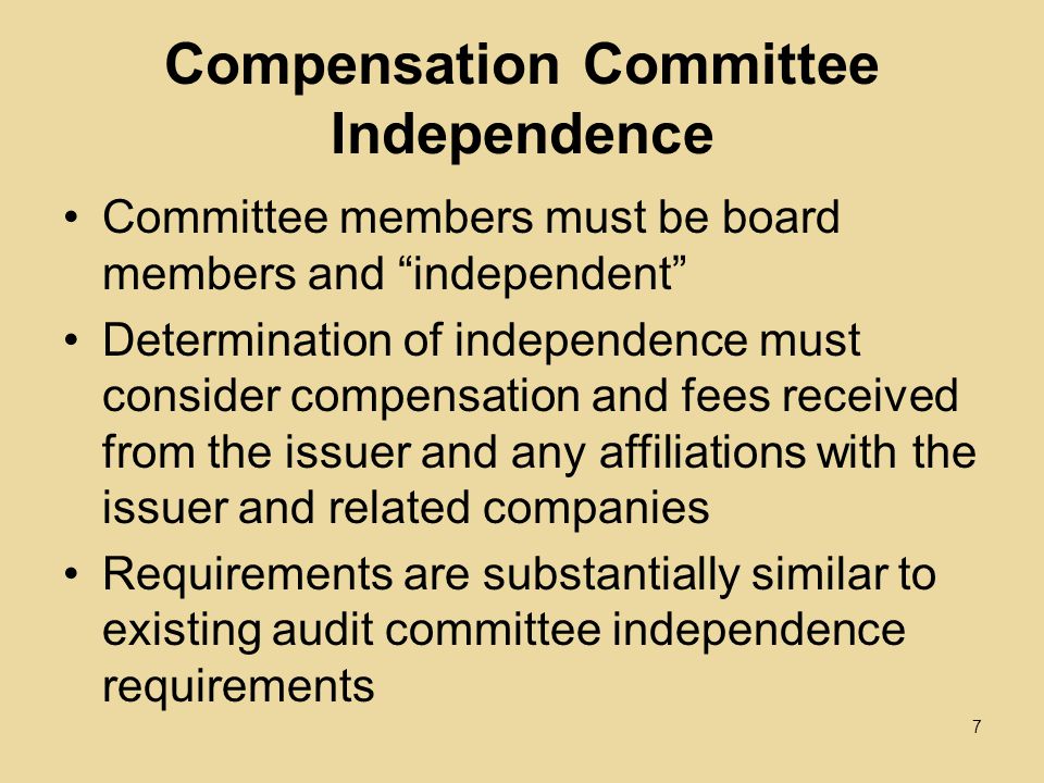 Compensation Committee Independence Committee members must be board members and independent Determination of independence must consider compensation and fees received from the issuer and any affiliations with the issuer and related companies Requirements are substantially similar to existing audit committee independence requirements 7